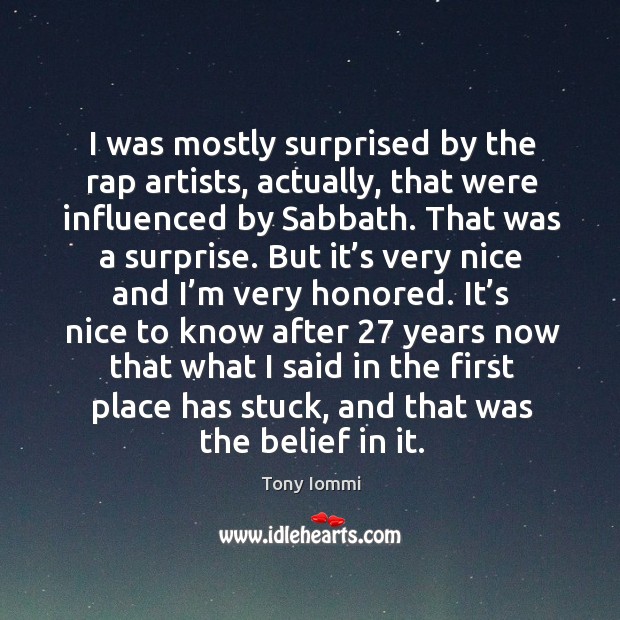 I was mostly surprised by the rap artists, actually, that were influenced by sabbath. Tony Iommi Picture Quote