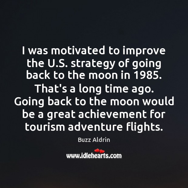 I was motivated to improve the U.S. strategy of going back Buzz Aldrin Picture Quote