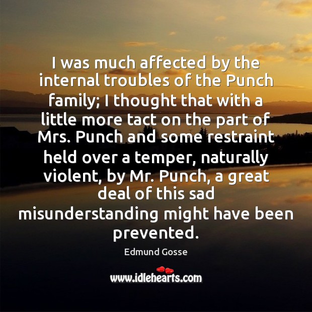 I was much affected by the internal troubles of the Punch family; Edmund Gosse Picture Quote