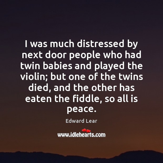 I was much distressed by next door people who had twin babies Edward Lear Picture Quote
