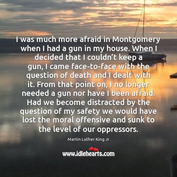I was much more afraid in Montgomery when I had a gun Offensive Quotes Image