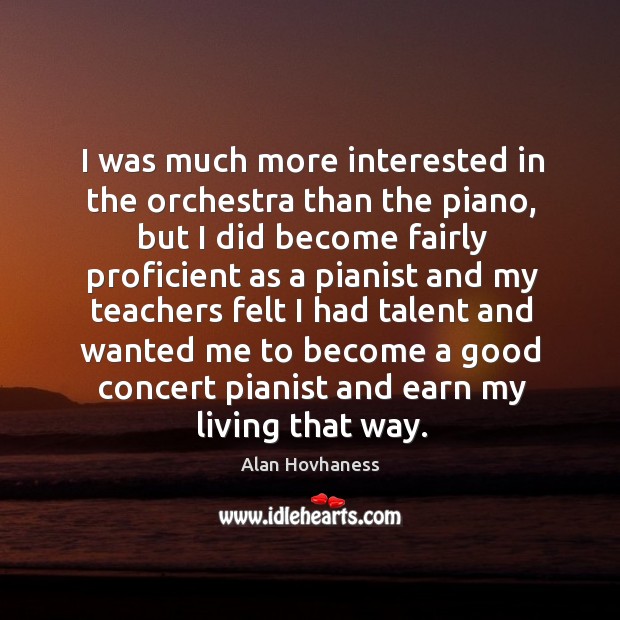 I was much more interested in the orchestra than the piano, but I did become fairly proficient Image