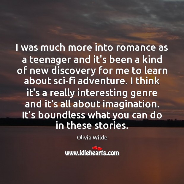 I was much more into romance as a teenager and it’s been Olivia Wilde Picture Quote