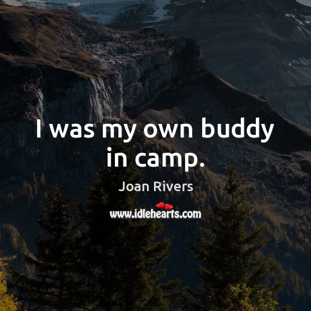I was my own buddy in camp. Joan Rivers Picture Quote