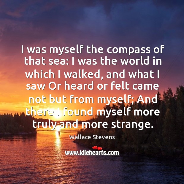 I was myself the compass of that sea: I was the world Wallace Stevens Picture Quote