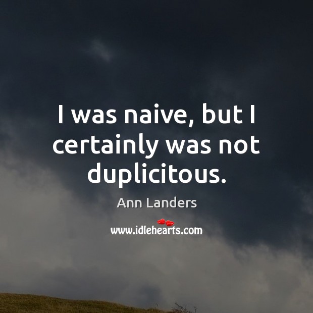I was naive, but I certainly was not duplicitous. Ann Landers Picture Quote