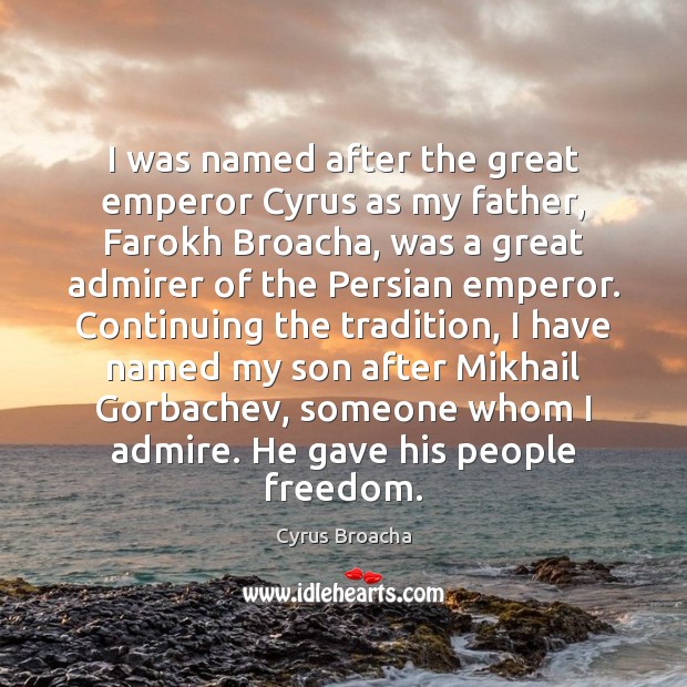 I was named after the great emperor Cyrus as my father, Farokh Cyrus Broacha Picture Quote