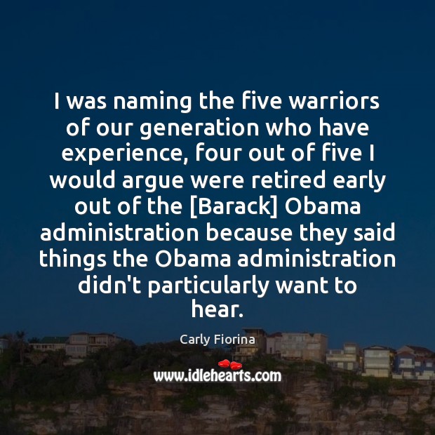 I was naming the five warriors of our generation who have experience, Carly Fiorina Picture Quote
