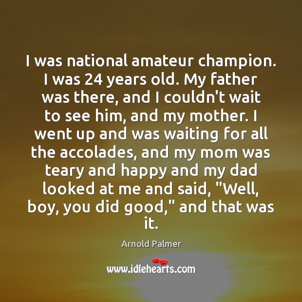 I was national amateur champion. I was 24 years old. My father was Arnold Palmer Picture Quote