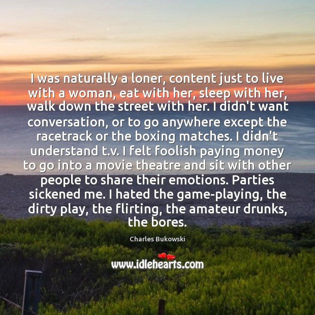 I was naturally a loner, content just to live with a woman, Charles Bukowski Picture Quote