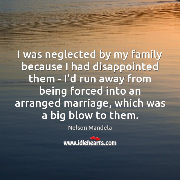 I was neglected by my family because I had disappointed them – Nelson Mandela Picture Quote