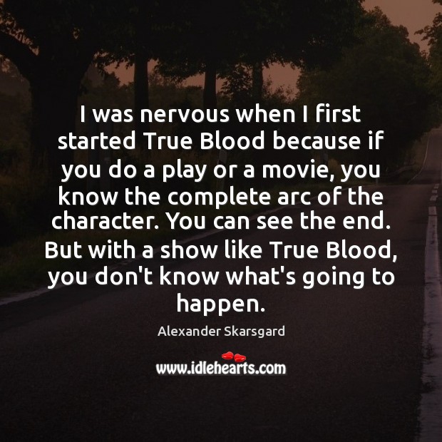 I was nervous when I first started True Blood because if you Alexander Skarsgard Picture Quote