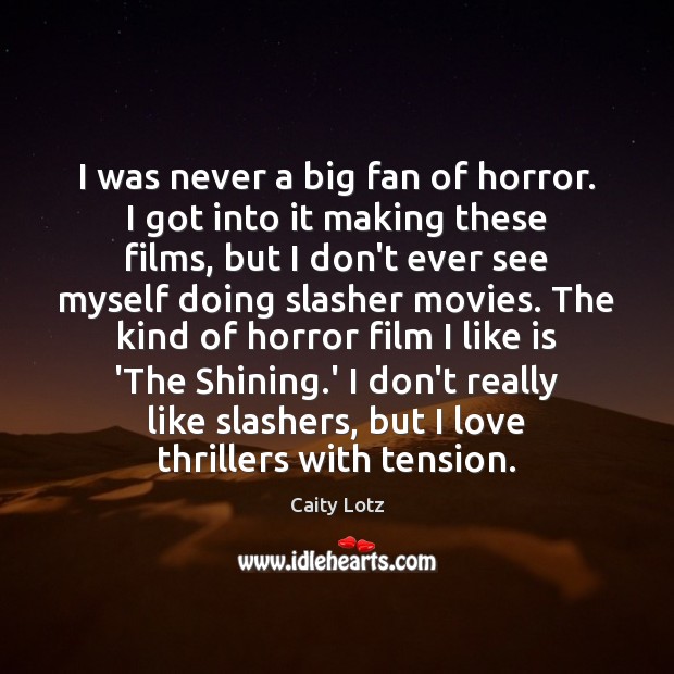 I was never a big fan of horror. I got into it Image