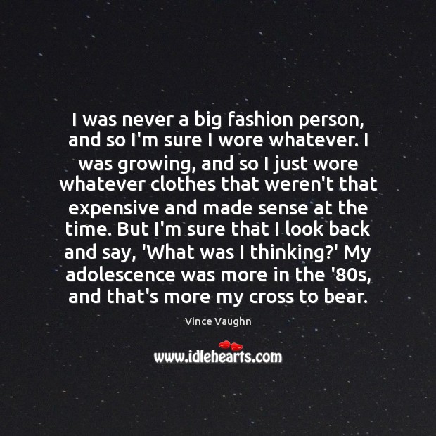 I was never a big fashion person, and so I’m sure I Vince Vaughn Picture Quote