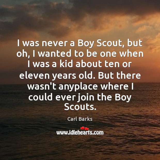 I was never a Boy Scout, but oh, I wanted to be Carl Barks Picture Quote