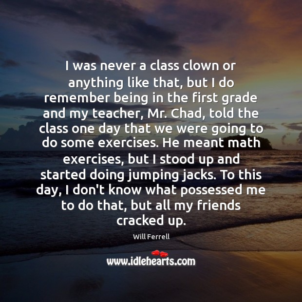 I was never a class clown or anything like that, but I Image