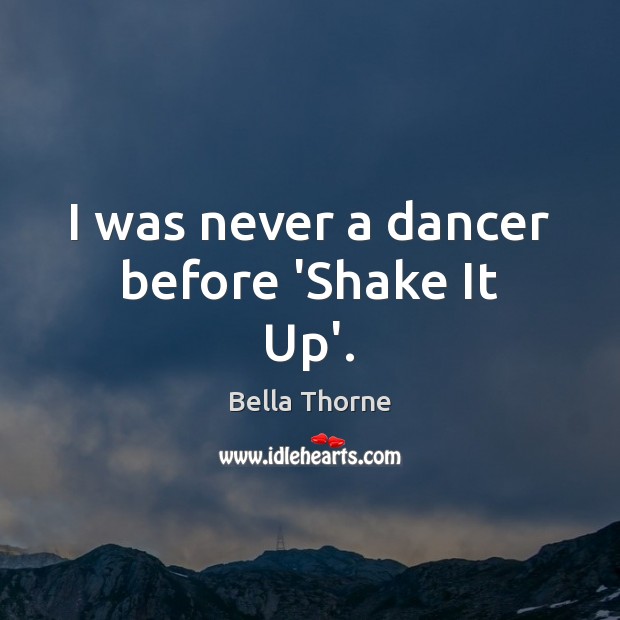 I was never a dancer before ‘Shake It Up’. Bella Thorne Picture Quote