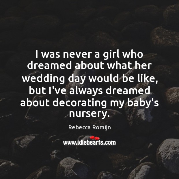 I was never a girl who dreamed about what her wedding day Rebecca Romijn Picture Quote