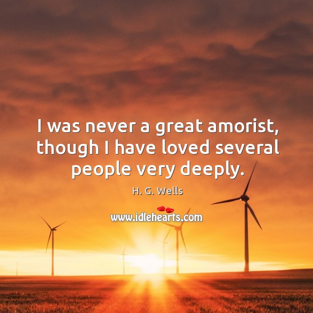 I was never a great amorist, though I have loved several people very deeply. Image