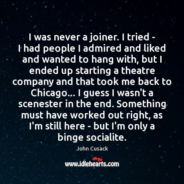 I was never a joiner. I tried – I had people I John Cusack Picture Quote
