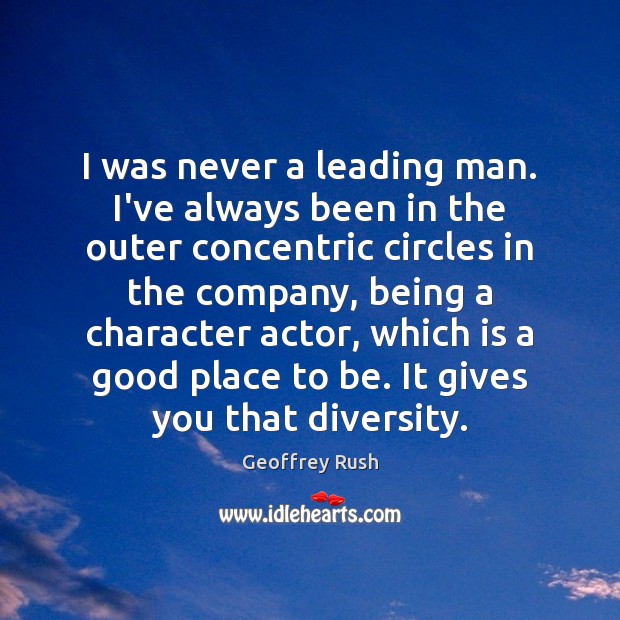 I was never a leading man. I’ve always been in the outer Geoffrey Rush Picture Quote