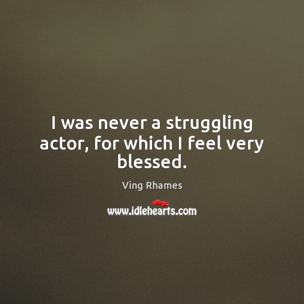 I was never a struggling actor, for which I feel very blessed. Ving Rhames Picture Quote