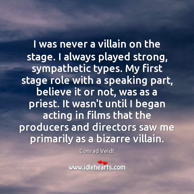 I was never a villain on the stage. I always played strong, Conrad Veidt Picture Quote