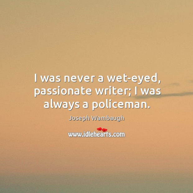 I was never a wet-eyed, passionate writer; I was always a policeman. Image