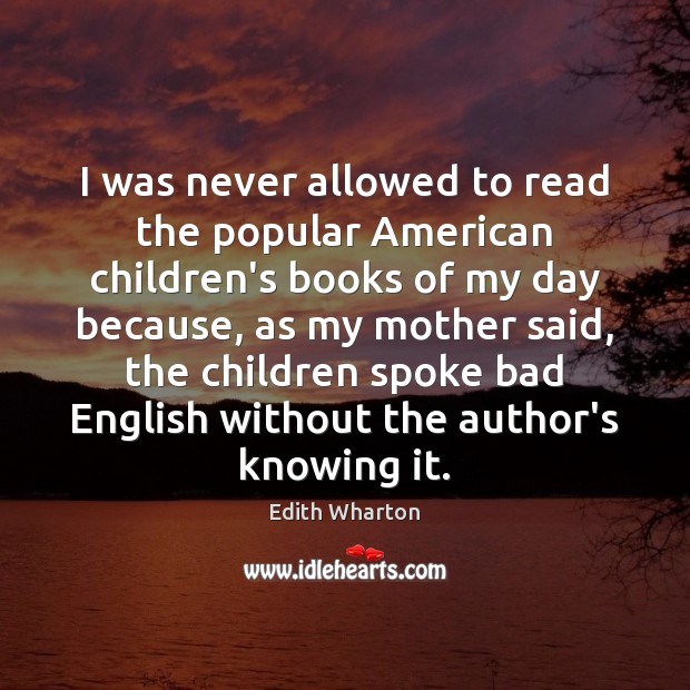 I was never allowed to read the popular American children’s books of Edith Wharton Picture Quote