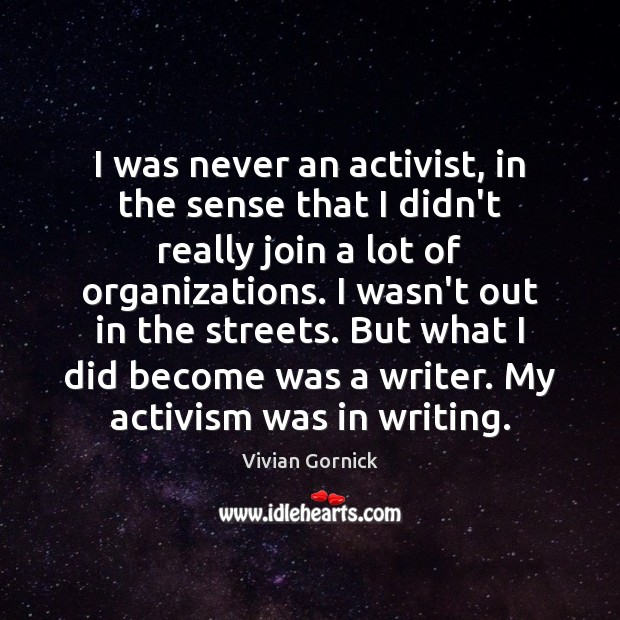 I was never an activist, in the sense that I didn’t really Vivian Gornick Picture Quote
