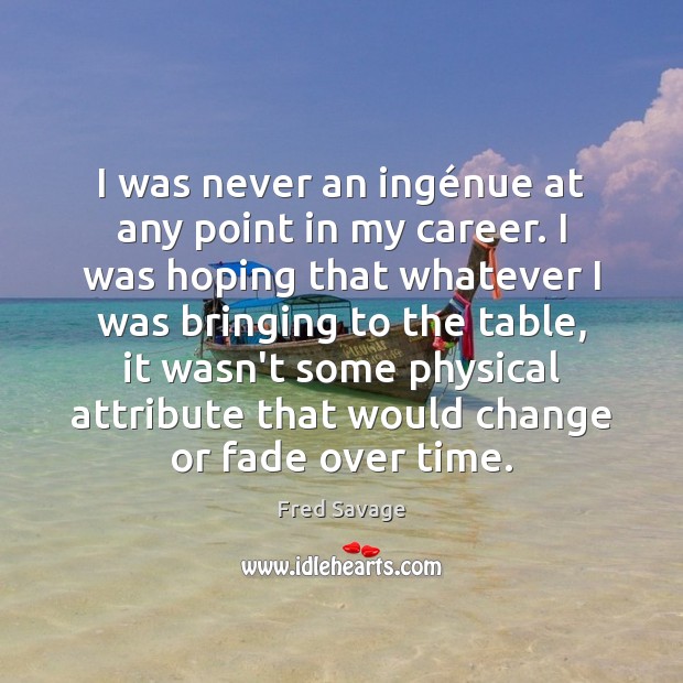I was never an ingénue at any point in my career. Fred Savage Picture Quote