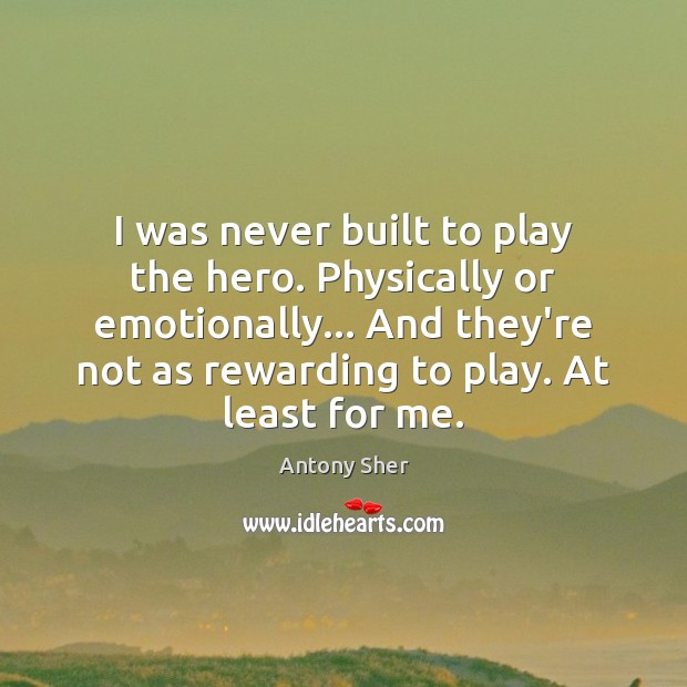 I was never built to play the hero. Physically or emotionally… And Image