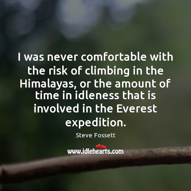 I was never comfortable with the risk of climbing in the Himalayas, Steve Fossett Picture Quote