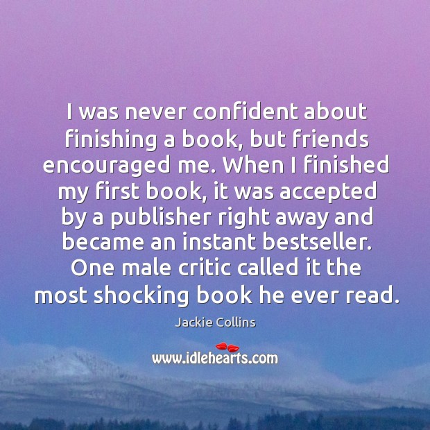 I was never confident about finishing a book, but friends encouraged me. Image
