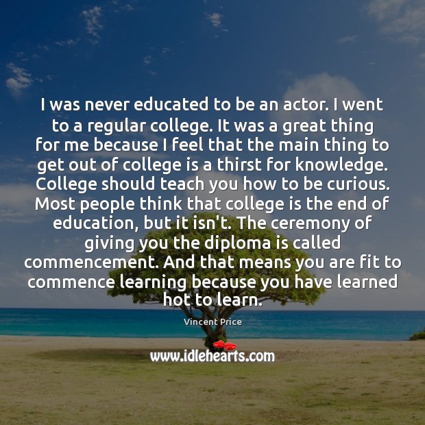 I was never educated to be an actor. I went to a College Quotes Image