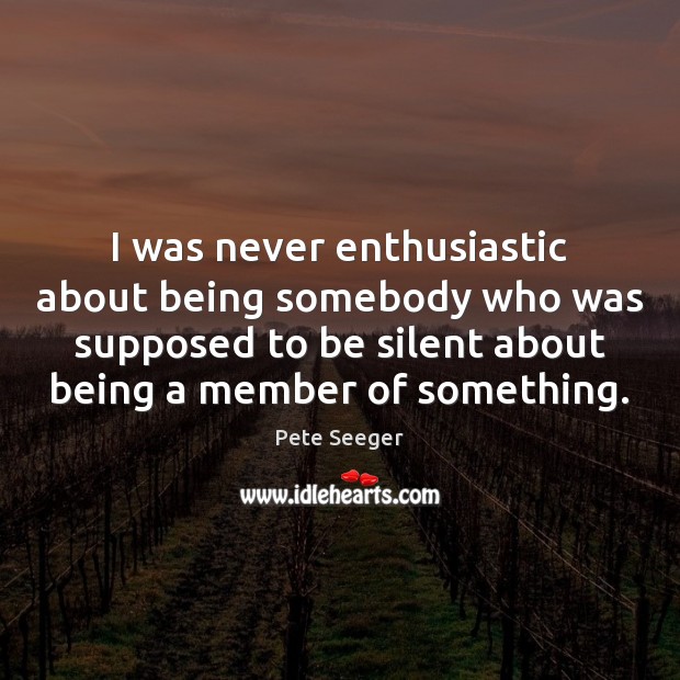 I was never enthusiastic about being somebody who was supposed to be Silent Quotes Image