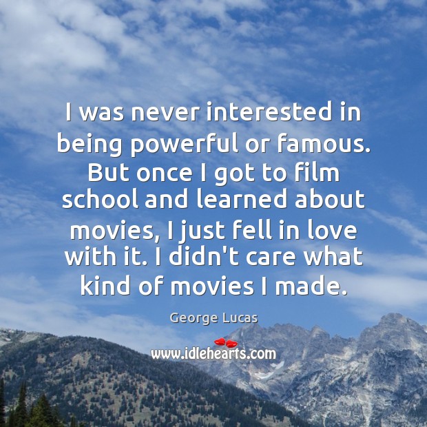I was never interested in being powerful or famous. But once I George Lucas Picture Quote