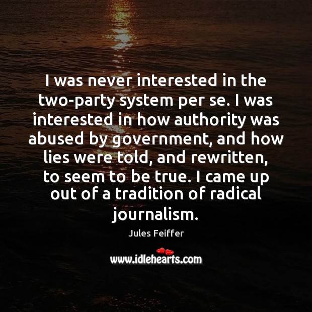 I was never interested in the two-party system per se. I was Jules Feiffer Picture Quote