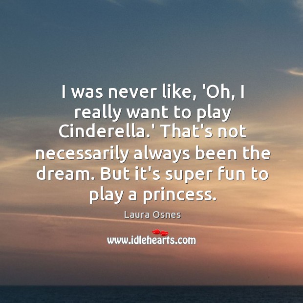I was never like, ‘Oh, I really want to play Cinderella.’ Image