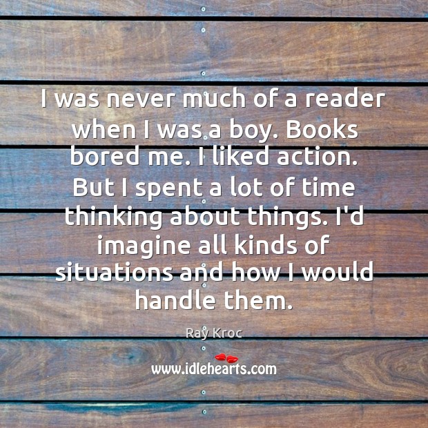I was never much of a reader when I was a boy. Ray Kroc Picture Quote