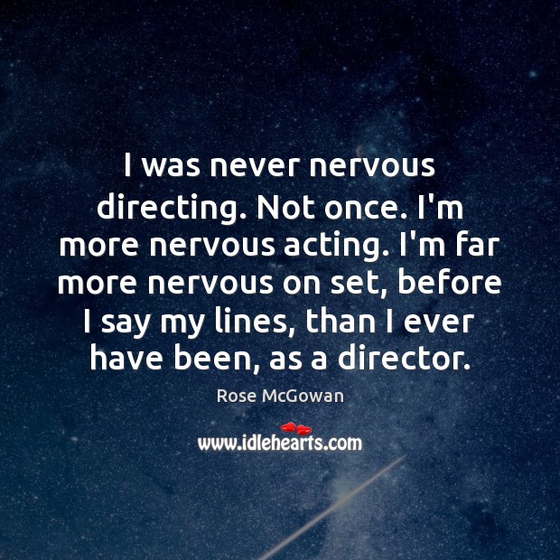 I was never nervous directing. Not once. I’m more nervous acting. I’m Rose McGowan Picture Quote