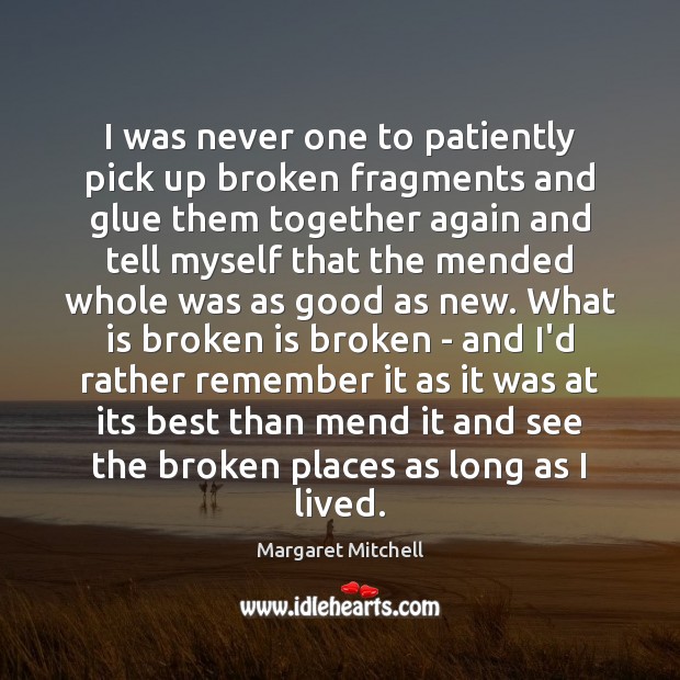 I was never one to patiently pick up broken fragments and glue Margaret Mitchell Picture Quote