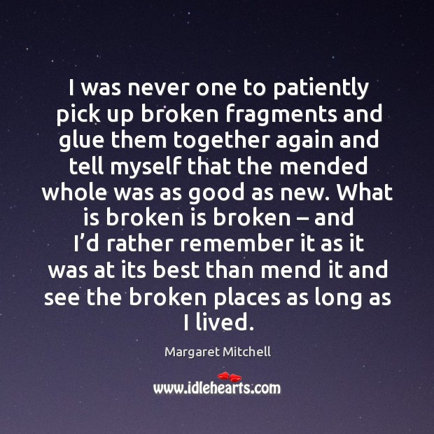 I was never one to patiently pick up broken fragments Margaret Mitchell Picture Quote