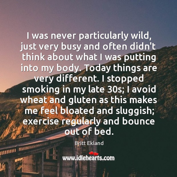I was never particularly wild, just very busy and often didn’t think Image