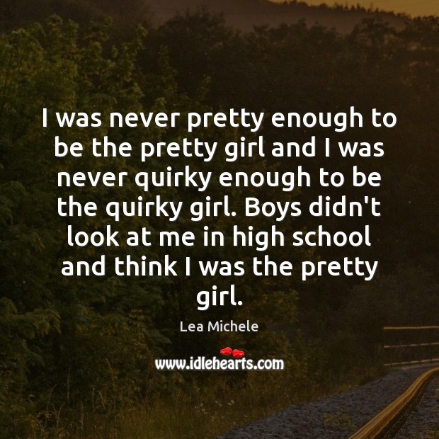 I was never pretty enough to be the pretty girl and I Lea Michele Picture Quote