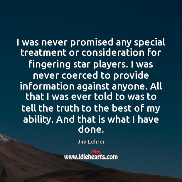 I was never promised any special treatment or consideration for fingering star Jim Lehrer Picture Quote