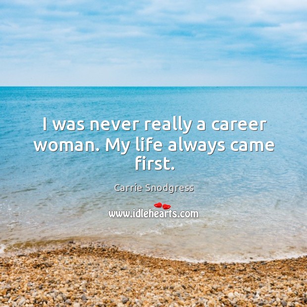 I was never really a career woman. My life always came first. Image