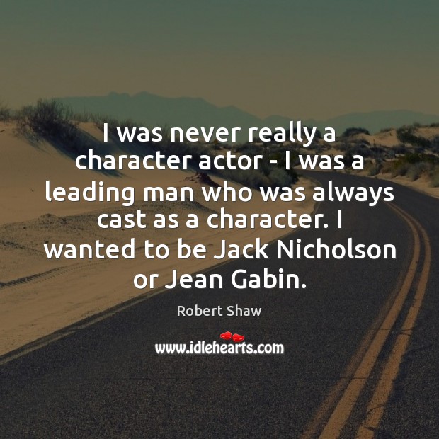 I was never really a character actor – I was a leading Robert Shaw Picture Quote