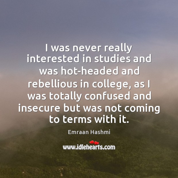 I was never really interested in studies and was hot-headed and rebellious Image