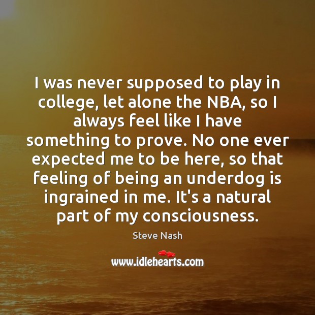 I was never supposed to play in college, let alone the NBA, Steve Nash Picture Quote